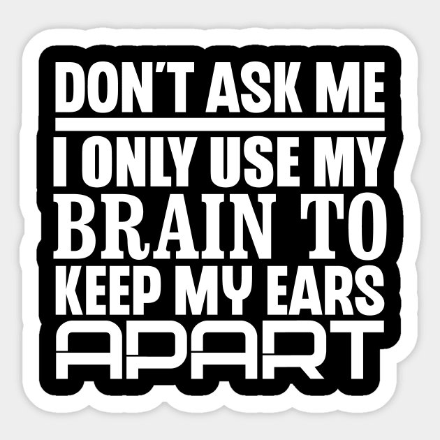 Don't Ask Me, I Only Use My Brain To Keep My Ears Apart Sticker by colorsplash